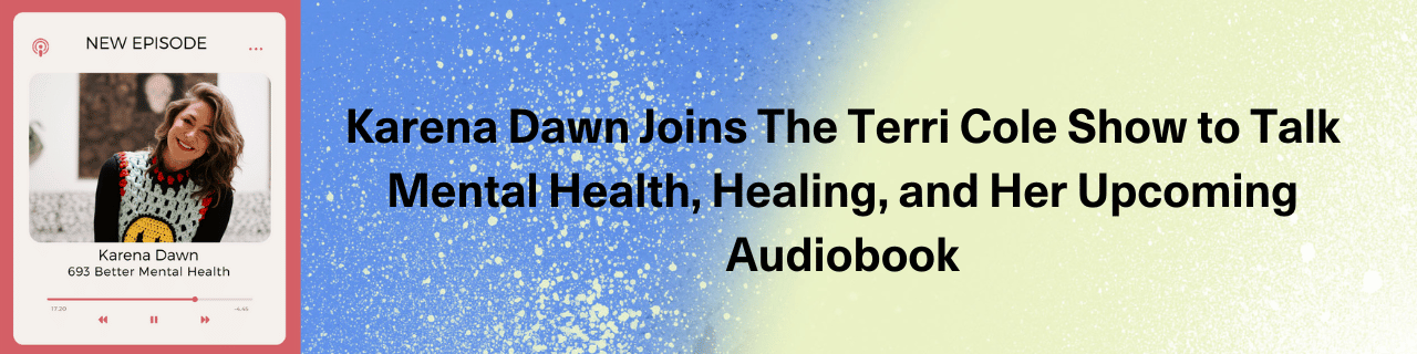 Karena Dawn Joins The Terri Cole Show to Talk Mental Health, Healing, and Her Upcoming Audiobook