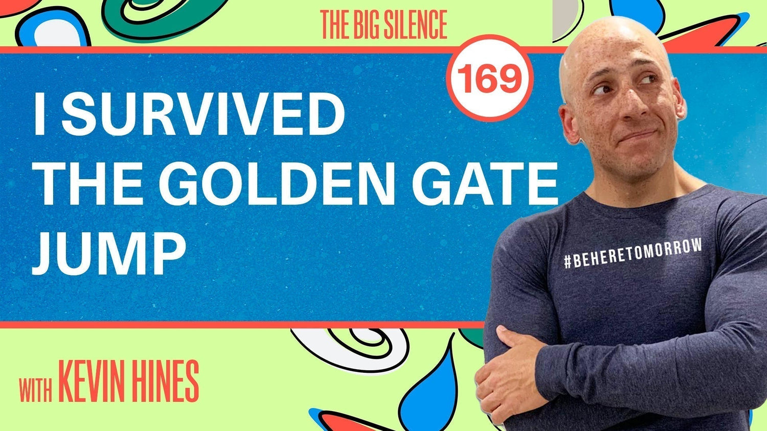 169. Surviving the Jump: Kevin Hines on Miracles, Mental Health & Finding Love Beyond the Pain