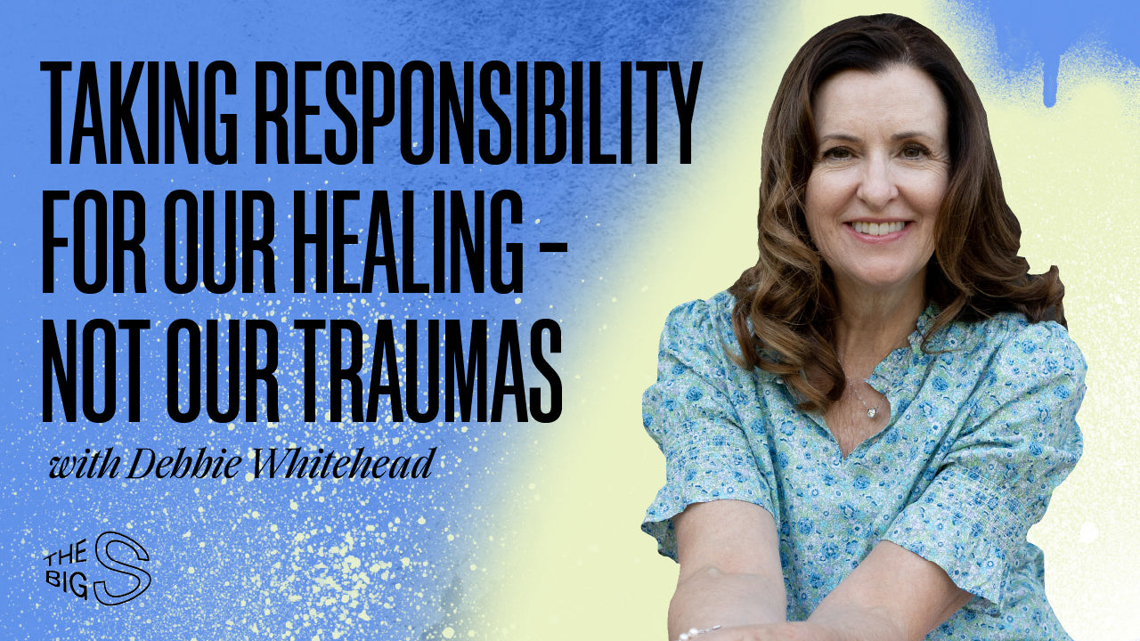 48. Taking Responsibility For Our Healing – Not Our Traumas with Debbie Whitehead