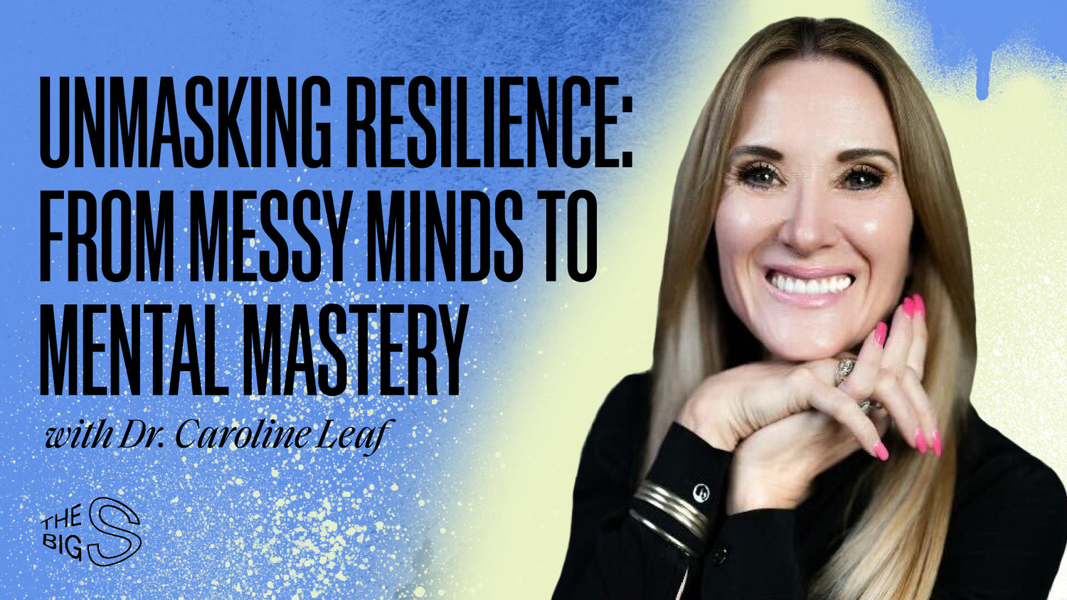 69. Unmasking Resilience: From Messy Minds to Mental Mastery with Dr. Caroline Leaf