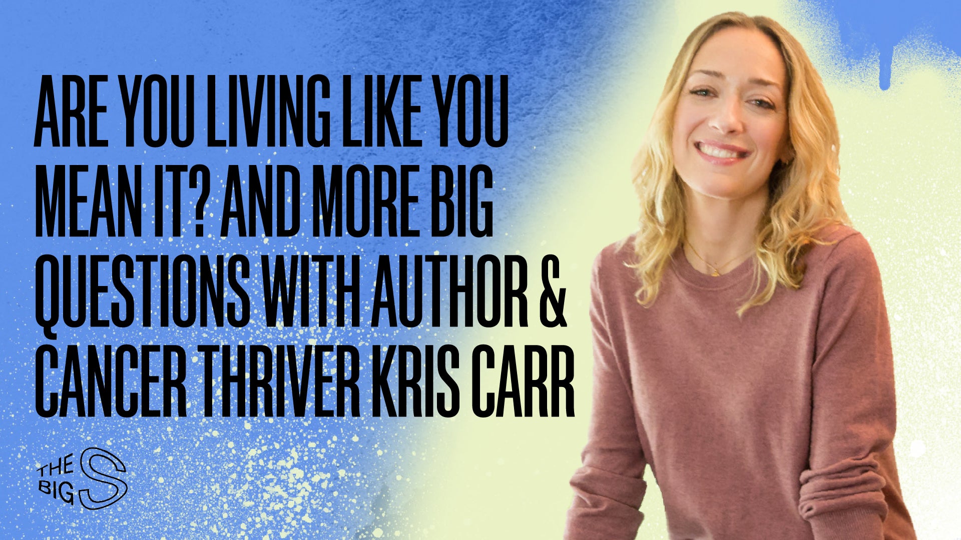 71. Are You Living Like You Mean It? And More Big Questions With Author & Cancer Thriver Kris Carr