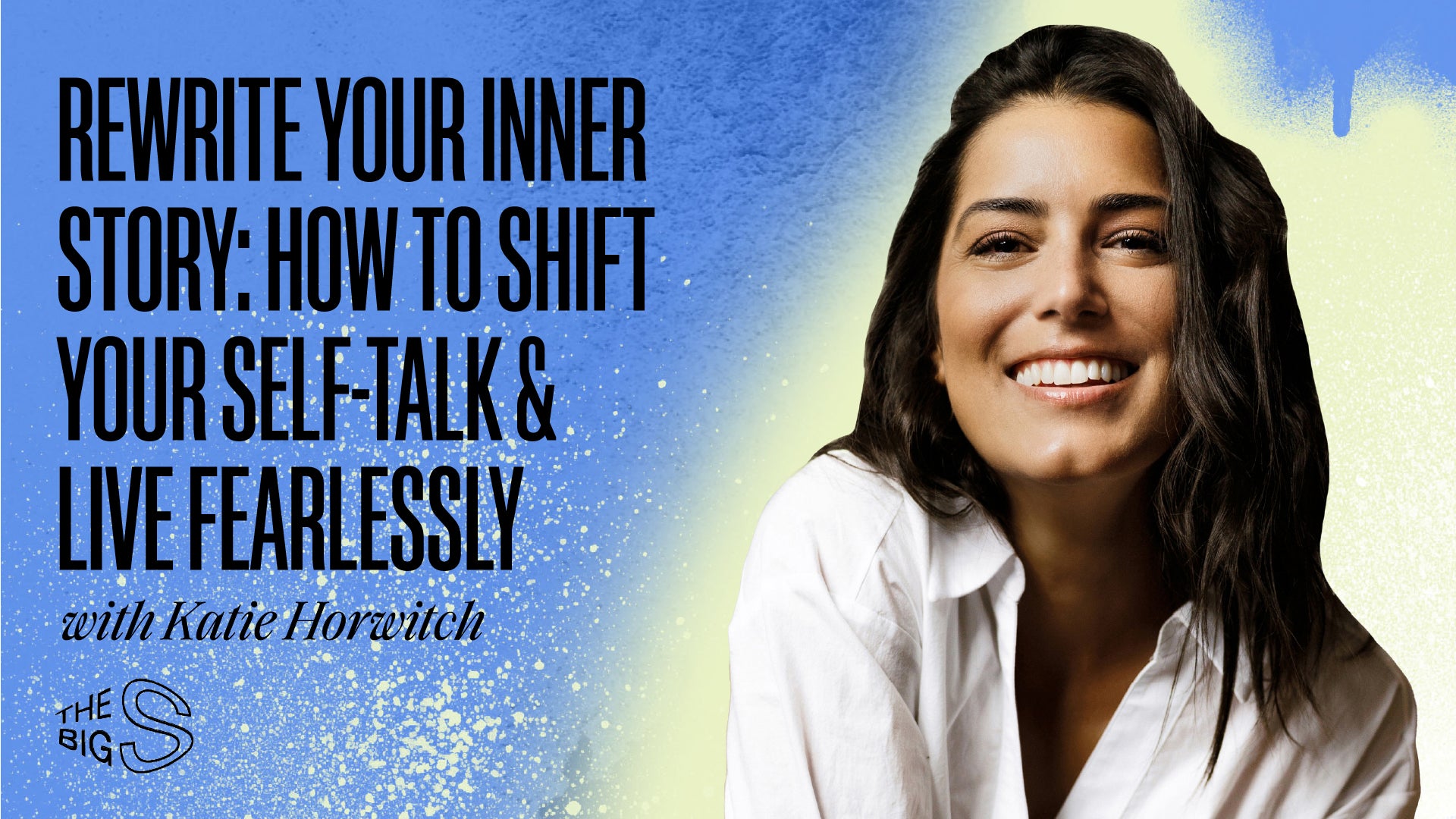 76. Rewrite Your Inner Story: How To Shift Your Self-Talk & Live Fearlessly with Katie Horwitch