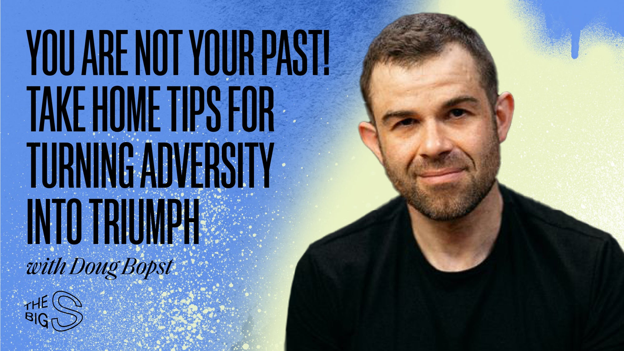 88. YOU ARE NOT YOUR PAST! TAKE HOME TIPS FOR TURNING ADVERSITY INTO TRIUMPH WITH DOUG BOPST