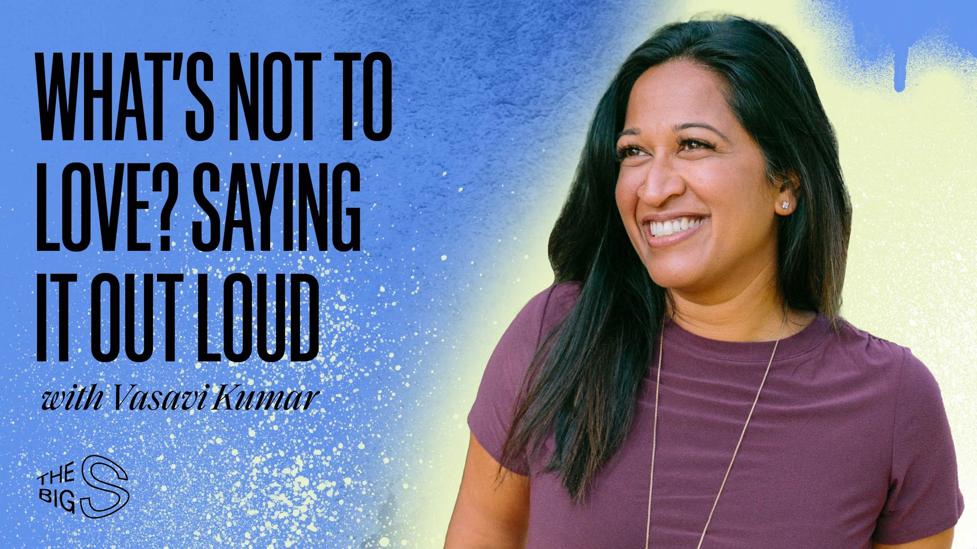50. What’s Not To Love? Saying It Out Loud with Vasavi Kumar