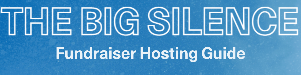 The Big Silence Fundraiser Hosting Guide